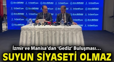 İzmir ve Manisa’dan ‘Gediz’ Buluşması… Suyun siyaseti olmaz!