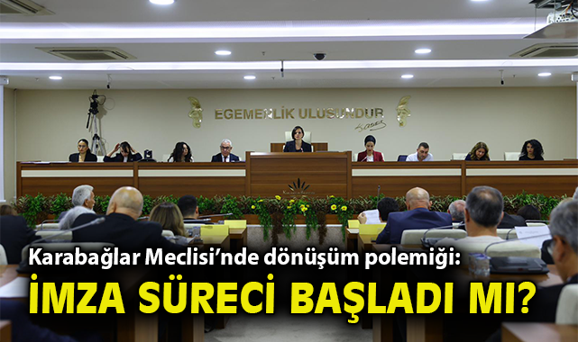Karabağlar Meclisi’nde dönüşüm polemiği: İmza süreci başladı mı?