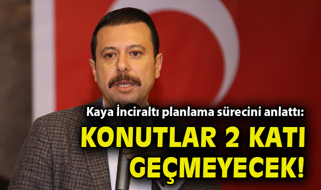 Kaya İnciraltı planlama sürecini anlattı: Konutlar 2 katı geçmeyecek!