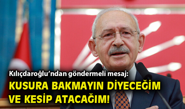 Kılıçdaroğlu’ndan göndermeli mesaj: Kusura bakmayın diyeceğim ve kesip atacağım!