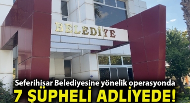 Seferihisar Belediyesine yönelik operasyonda 7 şüpheli adliyede