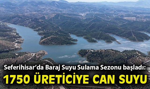 Seferihisar’da Baraj Suyu Sulama Sezonu başladı: 1750 üreticiye can suyu