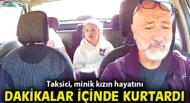 Taksici, minik kızın hayatını dakikalar içerisinde kurtardı