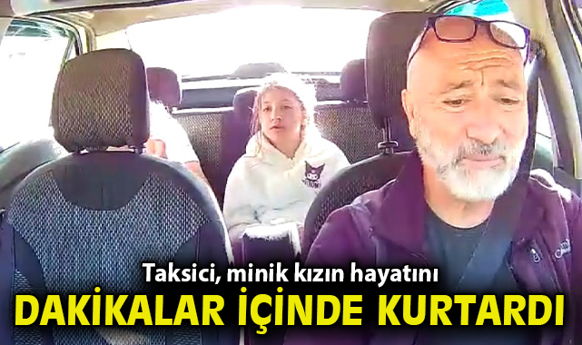 Taksici, minik kızın hayatını dakikalar içerisinde kurtardı