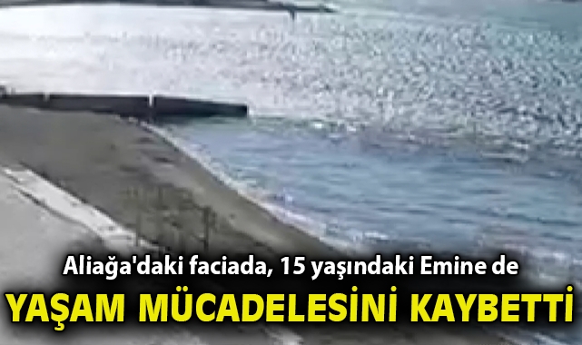 Aliağa'daki faciada, 15 yaşındaki Emine de hayat mücadelesini kaybetti