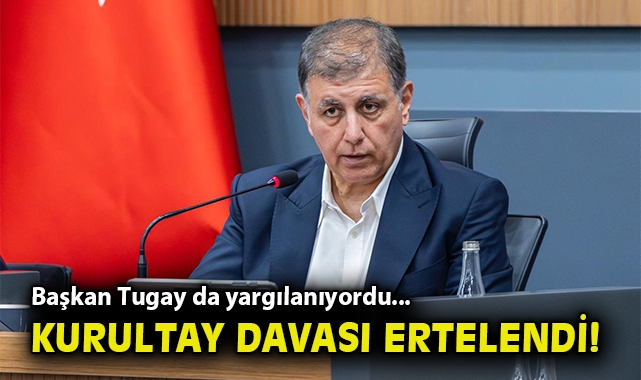 Başkan Tugay da yargılanıyordu... Kurultay davası ertelendi!