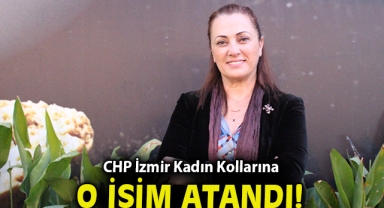 CHP İzmir Kadın Kollarına o isim atandı!