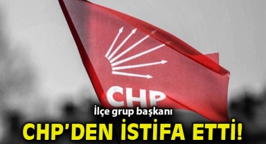 İlçe grup başkanı CHP'den istifa etti!
