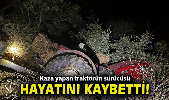 İzmir'de kaza yapan traktörün sürücüsü hayatını kaybetti