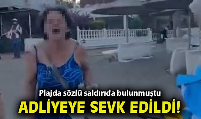 Plajda sözlü saldırıda bulunmuştu, tutuklama talebiyle adliyeye sevk edildi
