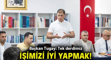 “Tek derdimiz işimizi iyi yapmak”