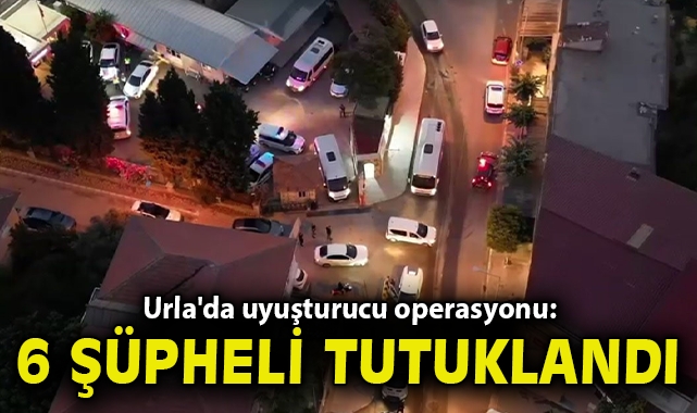 Urla'da uyuşturucu operasyonu: 6 şüpheli tutuklandı